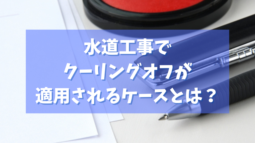 水道工事でクーリングオフが適用されるケースとは？