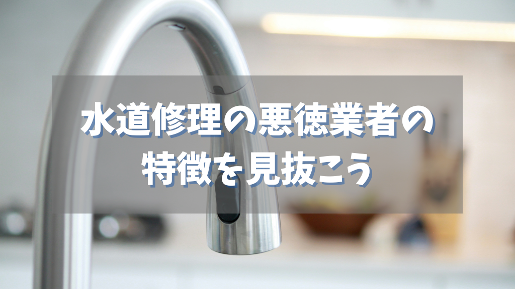 水道修理の悪徳業者の特徴を見抜こう