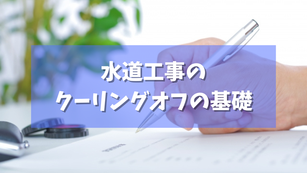 【把握すべき】水道工事のクーリングオフの基礎とは？トラブルにあった時にできること